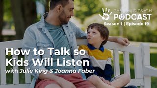 Ep #19: How to Talk so Kids Will Listen with Julie King & Joanna Faber | The Child Psych Podcast