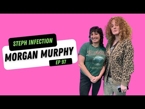 Morgan Murphy | Steph Infection w/ Steph Tolev