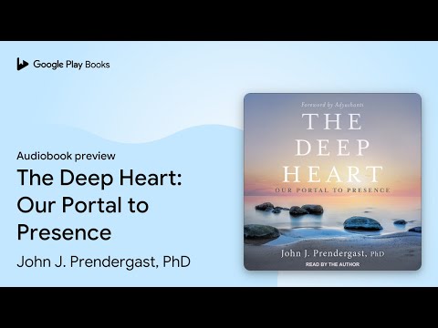 The Deep Heart: Our Portal to Presence by John J. Prendergast, PhD · Audiobook preview