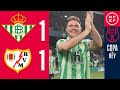 RESUMEN | Real Betis 1-1 Rayo Vallecano | Copa del Rey | Semifinales (vuelta)