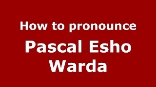 How to pronounce Pascal Esho Warda