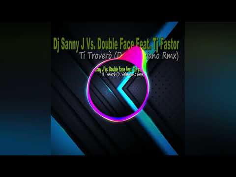 Dj Sanny J Vs. Double Face Feat. Tj Fastor - Ti Troverò (D. Valenziano Rmx)