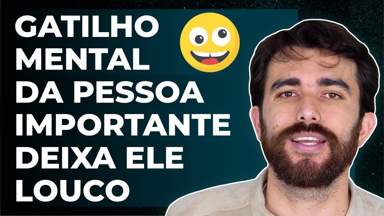 Gatilho mental da pessoa importante DEIXA ELE LOUCO
