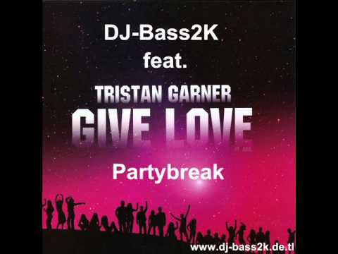 DJ-Bass2K feat. Tristan Garner - Give Love Partybreak Remix