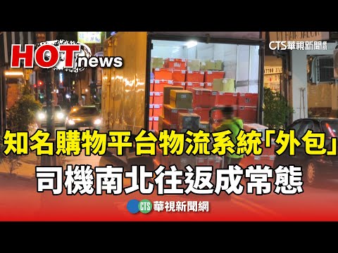 知名購物平台物流系統「外包」　司機南北往返成常態