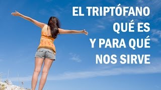 El TRIPTÓFANO, ¿Qué es y para qué nos sirve