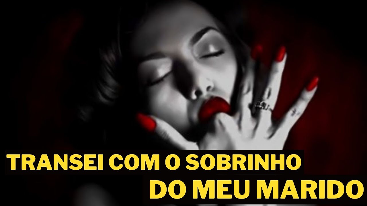 Contos Adultos - Transei Com SOBRINHO do Meu MARIDO - Contos Adultos Narrados!!!