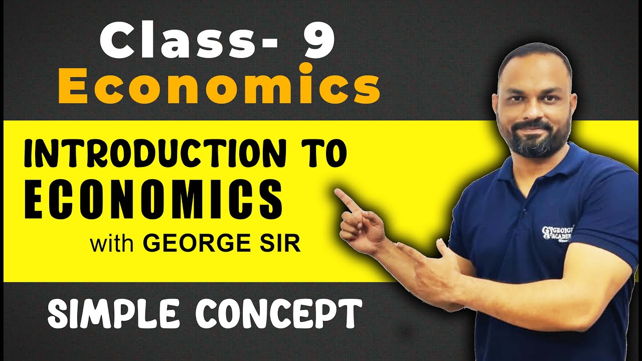Introduction to Economics | Class - 9 | Easy Explanation | George Sir