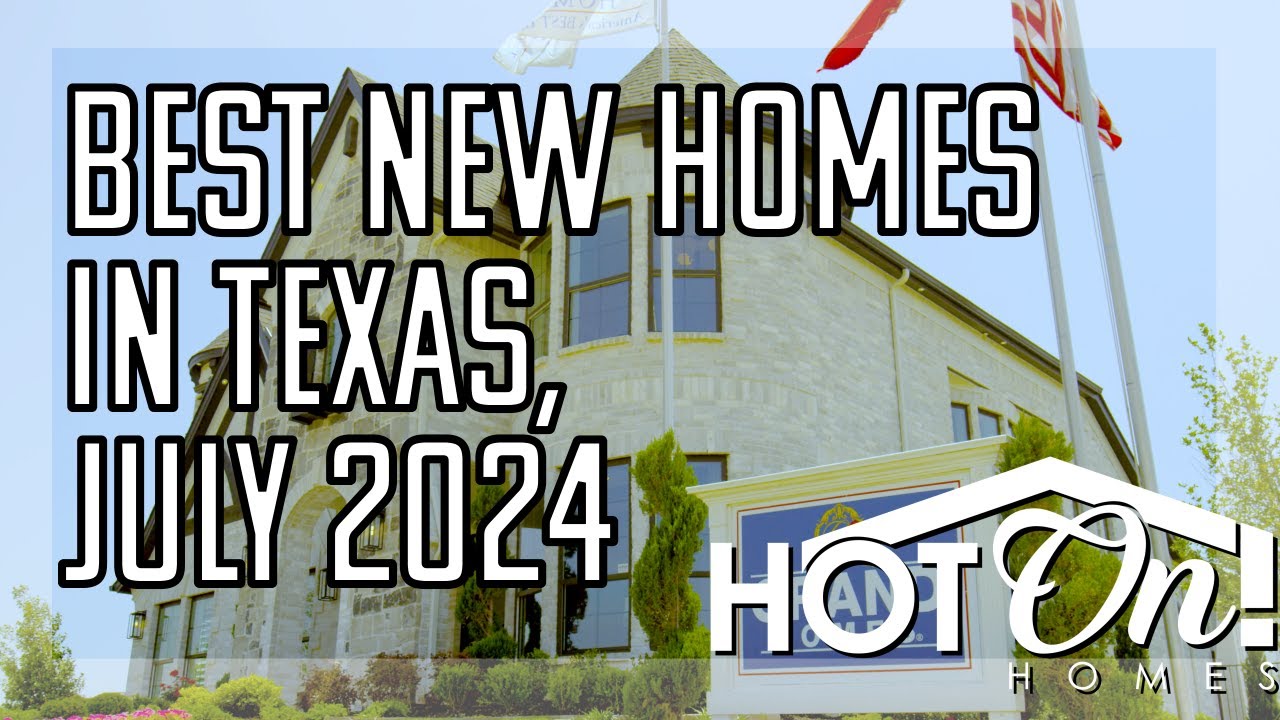 Hot On! Homes Presents the Best New Homes in Texas, July 2024!
