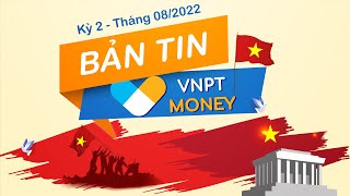 Bản tin VNPT Money kỳ 2 - Tháng 08/2022 | VNPT MONEY NEWS