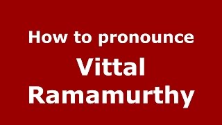How to pronounce Vittal Ramamurthy