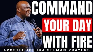 COMMAND YOUR DAY WITH FIRE PROPHETIC WARFARE MORNING PRAYER | APOSTLE JOSHUA SELMAN