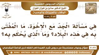 [2089 -3022] ما المفتى به في هذه البلاد في مسألة الجد مع الإخوة؟ - الشيخ صالح الفوزان image