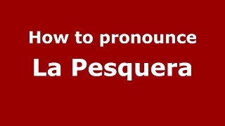 How to pronounce La Pesquera