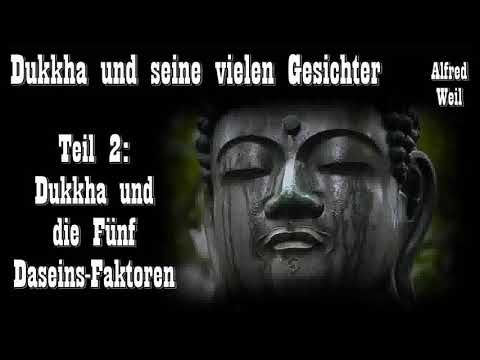 Dukkha und seine vielen Gesichter 2: Dukkha und die Fünf Daseinsfaktoren - Alfred Weil