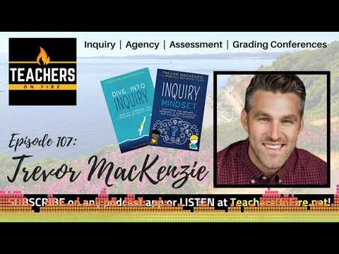 Teachers on Fire Podcast Ep. 107 - Trevor MacKenzie: Inquiry, Assessment, and Agency