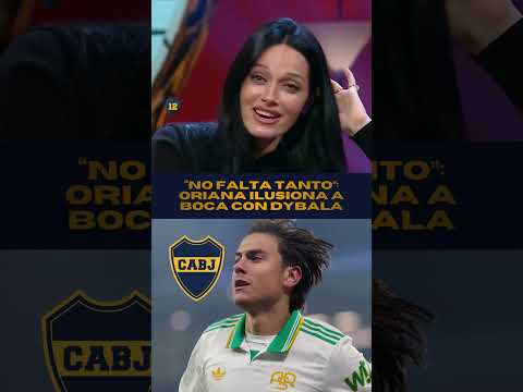 🗣️🤯 “No falta tanto”: Oriana Sabatini ilusiona a Boca con la posible llegada de Paulo Dybala