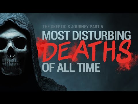 The Most Disturbing Deaths of All Time | The Skeptic’s Journey Part 5