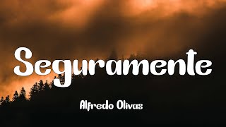 Alfredo Olivas - Seguramente (Letra)