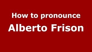 How to pronounce Alberto Frison