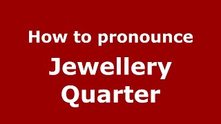 How to pronounce Jewellery Quarter