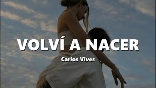 Carlos Vives - Volví a Nacer (LETRA) quiero casarme contigo