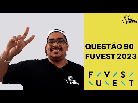 QUESTÃO 90 - FUVEST 2023 - PROVA V - RESOLUÇÃO FUVEST