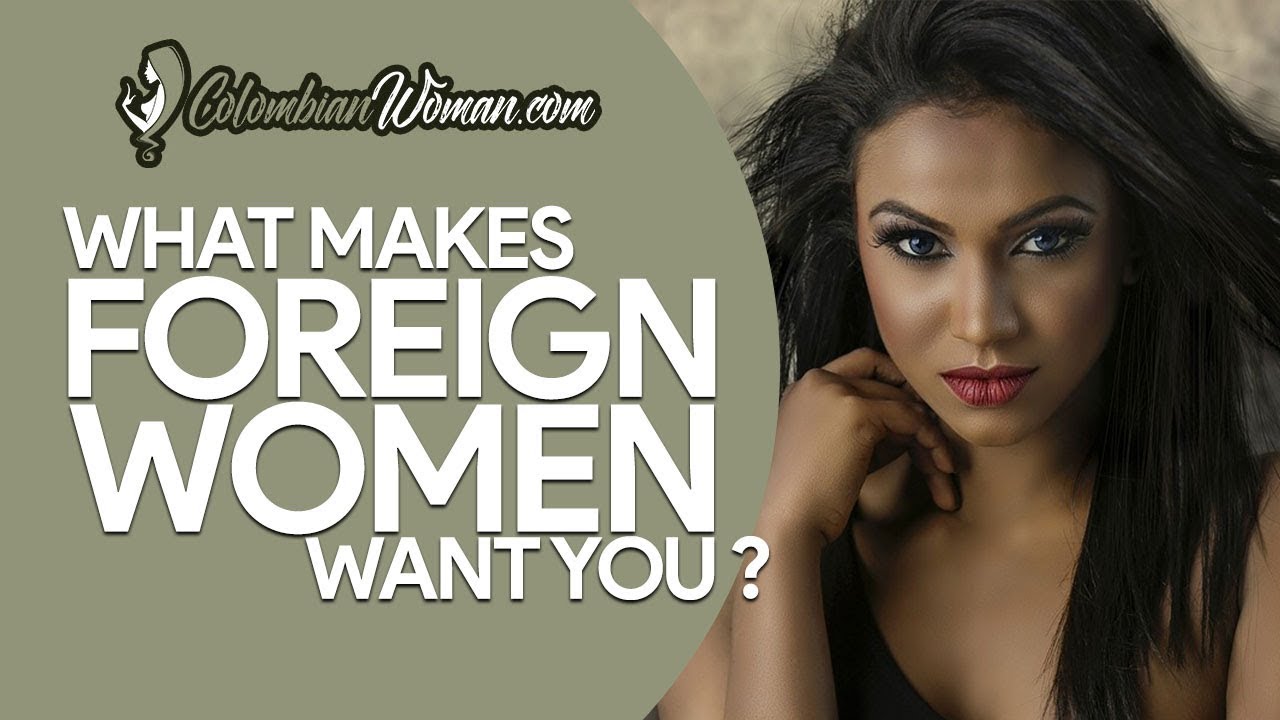 What Makes Foreign Women Want You?