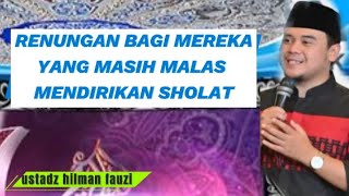 Download lagu RENUNGI..,MASIH MALASKAH KITA SHOLAT || USTADZ HILMAN FAUZI mp3