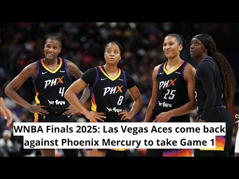 WNBA Finals 2025 Las Vegas Aces come back against Phoenix Mercury to take Game 1