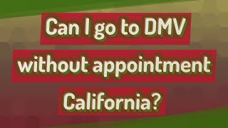 Can I go to DMV without appointment California