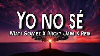 Mati Gómez, Nicky Jam &amp; Reik – Yo No Sé (Remix)(Letra/Lyrics)