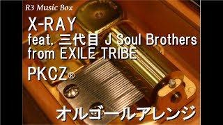 X-RAY feat. 三代目 J Soul Brothers from EXILE TRIBE/PKCZ®【オルゴール】