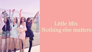 Little Mix ~ Nothing Else Matters (Lyrics Music Video + Pictures)