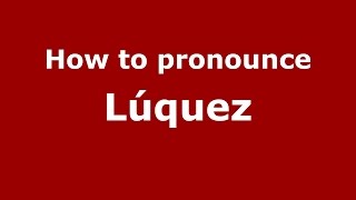 How to pronounce Lúquez
