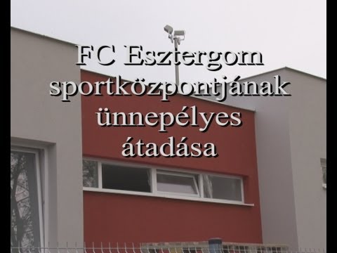 FC Esztergom sportközpontjának ünnepélyes átadása