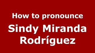 How to pronounce Sindy Miranda Rodr&iacute;guez