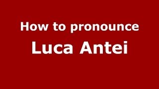 How to pronounce Luca Antei