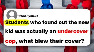 Students who found out the new kid was actually an undercover cop, what blew their cover?