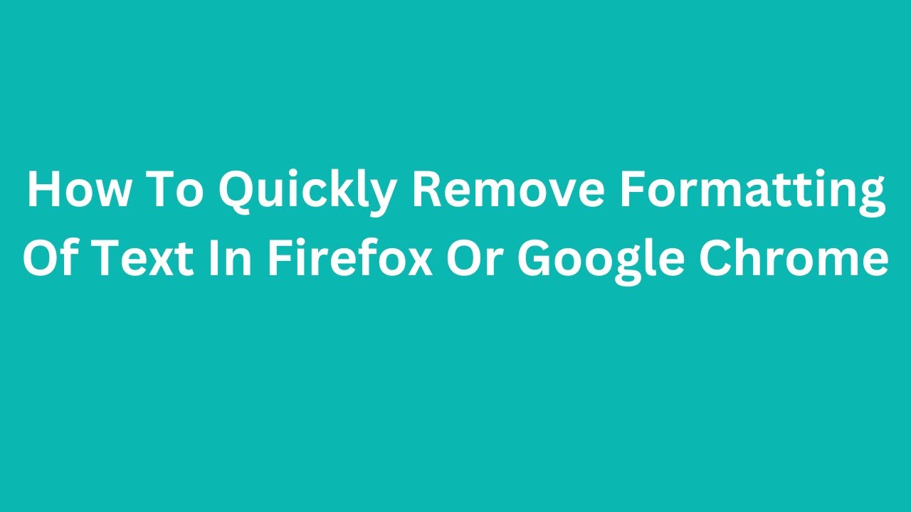 How To Quickly Remove Formatting Of Text In Firefox And Google Chrome