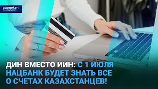 ДИН вместо ИИН: с 1 июля Нацбанк будет знать все о счетах казахстанцев! 
