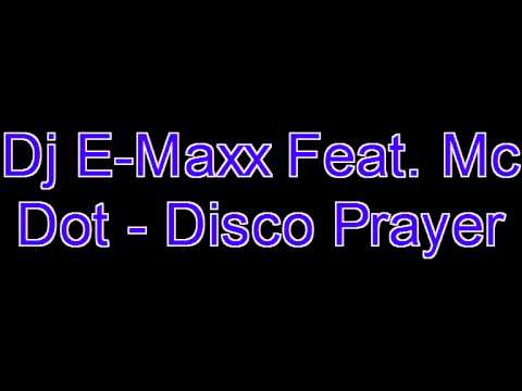 Dj E-Maxx Feat Mc Dot - Disco Prayer