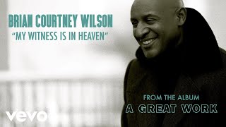 Brian Courtney Wilson - My Witness Is In Heaven (Audio)