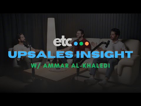 ETC Podcast Ep. 3 | Ammar Al-Khaledi – Upsales Insight | Setting a Grand Theater for Upselling