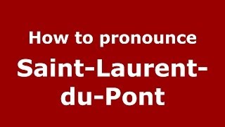 How to pronounce Saint-Laurent-Du-Pont