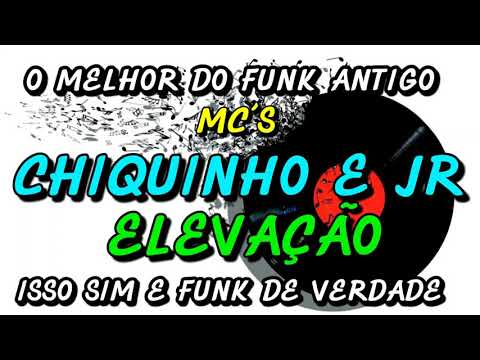 FUNK ANTIGO : MC´S CHIQUINHO E JR -ELEVAÇÃO