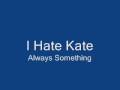 I Hate Kate - Always Something 