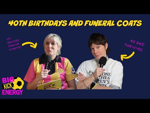 BIG KICK ENERGY | 40th Birthdays and Funeral Coats | with Maisie Adam and Suzi Ruffell
