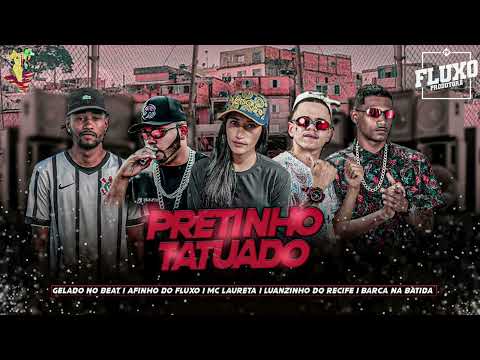 BARCA NA BATIDA, AFINHO DO FLUXO, LUANZINHO DO RECIFE, GELADO NO BEAT, MC LAURETA - PRETINHO TATUADO