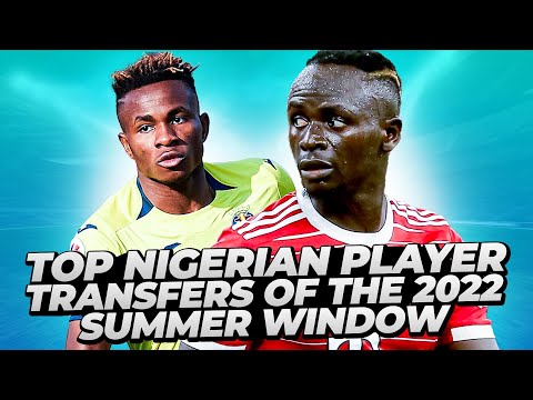 Top Nigerian Player Transfers Of The 2022 Summer Window